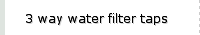 3 way water filter taps