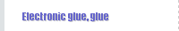 Electronic glue, glue