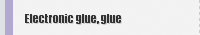Electronic glue, glue