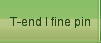 T-end I fine pin