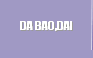 DA BAO,DAI