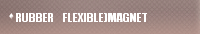 RUBBER（FLEXIBLE)MAGNET