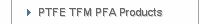 PTFE TFM PFA Products