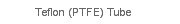Teflon (PTFE) Tube