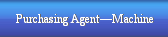 Purchasing Agent—Machine