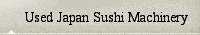 Used Japan Sushi Machinery