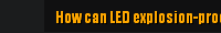 How can LED explosion-proof lights be considered qualified?