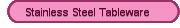 Stainless Steel Tableware
