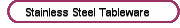 Stainless Steel Tableware
