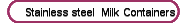 Stainless steel  Milk Containers