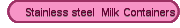 Stainless steel  Milk Containers