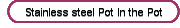 Stainless steel Pot In the Pot