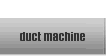duct machine