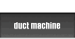 duct machine