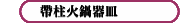 帶柱火鍋器皿