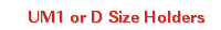 UM1 or D Size Holders
