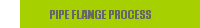 PIPE FLANGE PROCESS