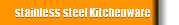 stainless steel Kitchenware