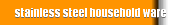 stainless steel household ware