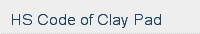HS Code of Clay Pad