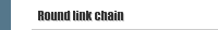 Round link chain