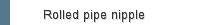 Rolled pipe nipple