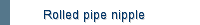 Rolled pipe nipple