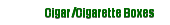 Cigar/Cigarette Boxes
