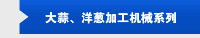 大蒜、洋葱加工机械系列